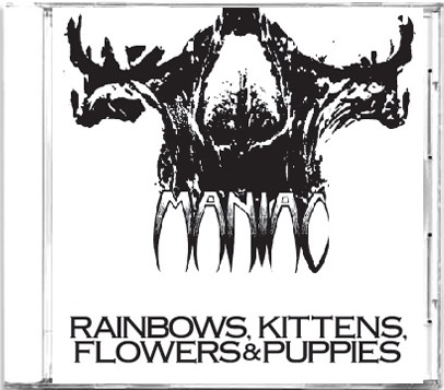 MANIAC (Pre-WARGASM) Rainbows, Kittens, Flowers & Puppies CD